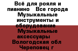 Всё для рояля и пианино - Все города Музыкальные инструменты и оборудование » Музыкальные аксессуары   . Вологодская обл.,Череповец г.